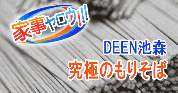 家事ヤロウ 一点突破型芸能人 DEEN池森 乾麺蕎麦 究極の盛りそば