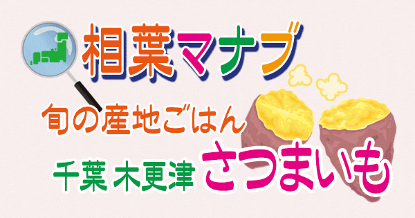 相葉マナブ 旬の産地ごはん さつまいも 千葉 木更津 旬のさつまいもをホクホクで食べよう