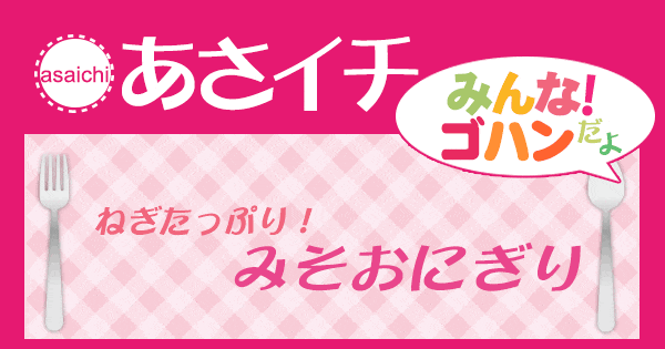 あさイチ みんな！ゴハンだよ 作り方 材料 レシピ ねぎ みそおにぎり