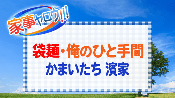 家事ヤロウ 袋麺アレンジ 俺のひと手間 かまいたち 濱家