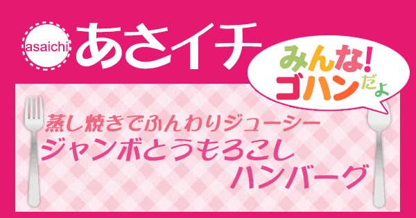 あさイチ みんな！ゴハンだよ 作り方 材料 レシピ ジャンボとうもろこしハンバーグ