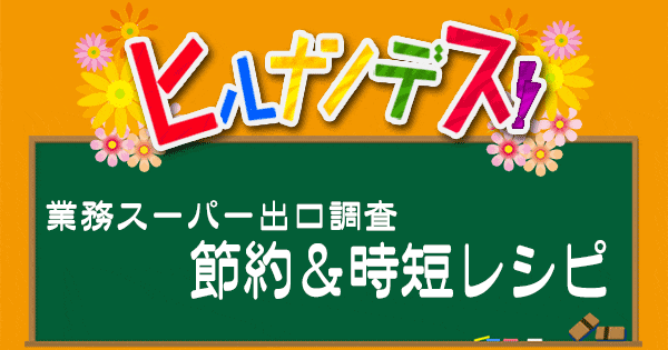 ヒルナンデス 業務スーパー レシピ 作り方 業務田スー子