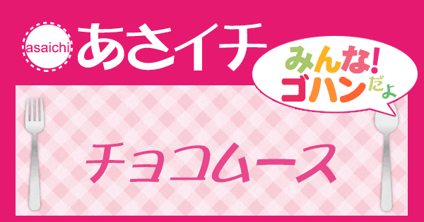 あさイチ みんな！ゴハンだよ 作り方 材料 レシピ チョコムース