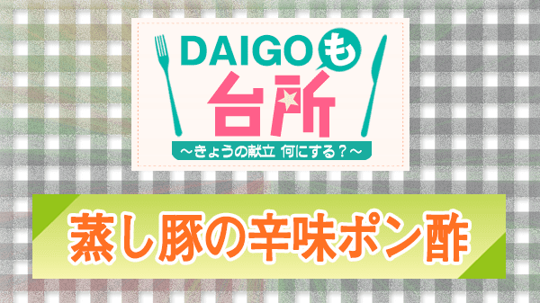 DAIGOも台所 レシピ 作り方 材料 蒸し豚の辛味ポン酢