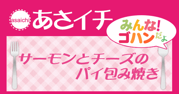 あさイチ みんな！ゴハンだよ 作り方 材料 レシピ サーモンとチーズのパイ包み焼き