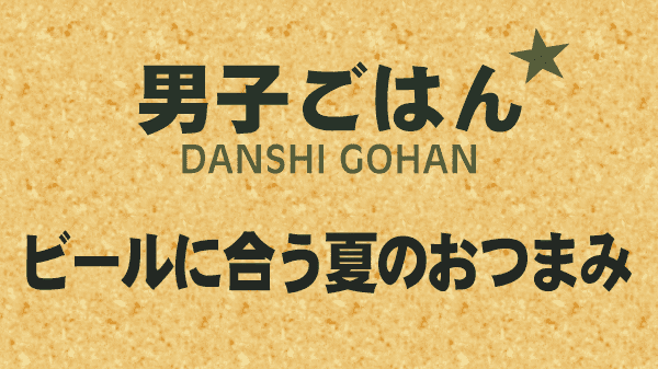 男子ごはん レシピ 作り方 国分太一 栗原心平 ビールに合うおつまみ