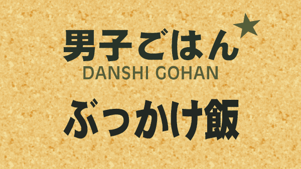 男子ごはん レシピ 作り方 国分太一 栗原心平 ぶっかけ飯