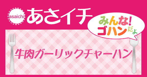 あさイチ みんな！ゴハンだよ 作り方 材料 レシピ 牛肉ガーリックチャーハン