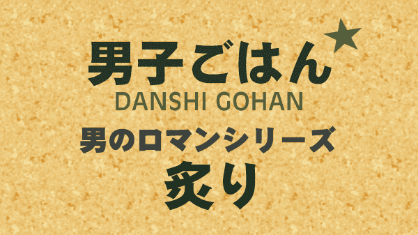 男子ごはん レシピ 作り方 国分太一 栗原心平 男のロマンシリーズ 炙り