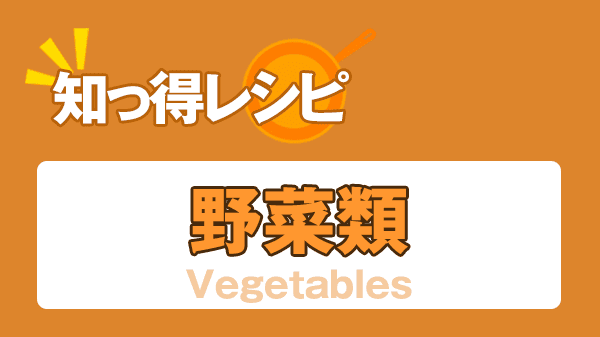 知っ得レシピ 食材 野菜類