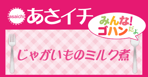 あさイチ みんな！ゴハンだよ 作り方 材料 レシピ じゃがいものミルク煮