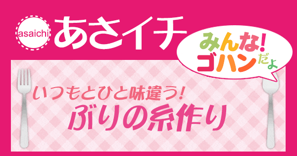 あさイチ みんな！ゴハンだよ 作り方 材料 レシピ ぶりの糸作り