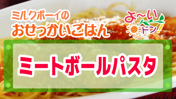 よ～いドン ミルクボーイのおせっかいごはん ミートボールパスタ レシピ 作り方