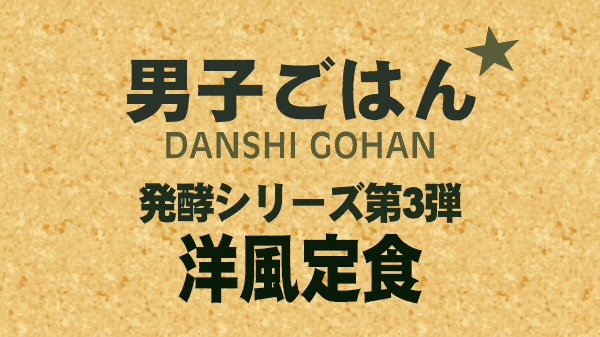 男子ごはん レシピ 作り方 国分太一 栗原心平 発酵シリーズ 洋風定食